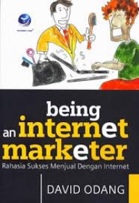 Being an Internet Marketer : Rahasia Sukses Menjual dengan Internet