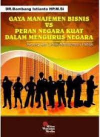 Gaya Manajemen Bisnis VS Peran Negara Kuat dalam Mengurus Negara : Konsep dan Teori Administrasi Publik