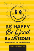 Be Happy, Be Good, Be Awesome : Menjadi Bahagia, Baik, dan Menyenangkan