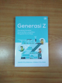 Generasi Z : Memahami Karakter Generasi Baru yang Akan Mengubah Dunia Kerja = Gen Z : How the Next Generation Is Transforming the Workplace