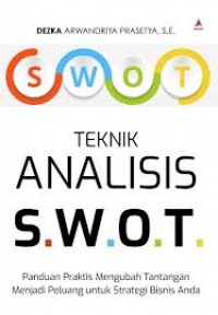 Teknik Analisis S.W.O.T : Panduan Praktis Mengubah Tantangan Menjadi Peluang untuk Strategi Bisnis Anda