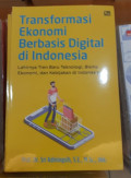 Transformasi Ekonomi Berbasis Digital di Indonesia : Lahirnya Tren Baru Teknologi, Bisnis, Ekonomi, dan Kebijakan di Indonesia